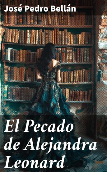 El Pecado de Alejandra Leonard - Secretos y dilemas en la sociedad del siglo XIX europeo - cover