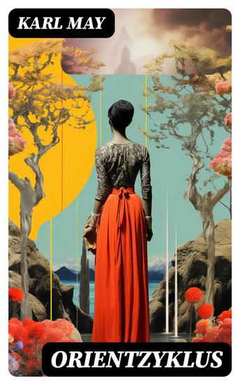 Orientzyklus - Durch die Wüste Durchs wilde Kurdistan Von Bagdad nach Stambul In den Schluchten des Balkan Durch das Land der Skipetaren Der Schut - cover