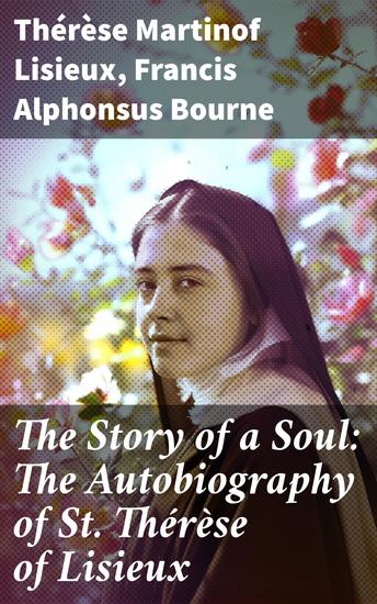 The Story of a Soul: The Autobiography of St Thérèse of Lisieux - With Additional Writings and Sayings of St Thérèse - cover
