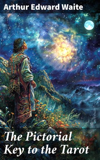 The Pictorial Key to the Tarot - Enriched edition Unveiling the Mystical World of Tarot: A Comprehensive Guide to Divination and Symbolism - cover