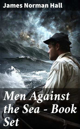 Men Against the Sea – Book Set - The Greatest Maritime Adventure Novels: The Bounty Trilogy Lost Island The Hurricane Botany Bay The Far Lands Tales of the South Seas… - cover