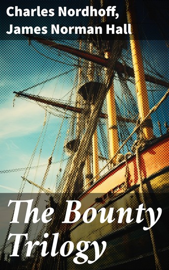 The Bounty Trilogy - The Complete Series: Mutiny on the Bounty Men Against the Sea & Pitcairn's Island - cover