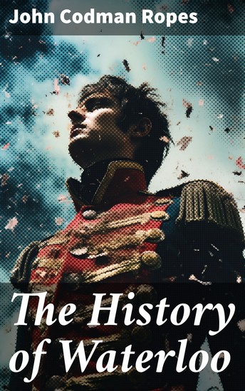 The History of Waterloo - The Military History of the Battle - cover