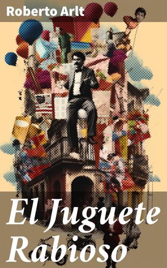 El Juguete Rabioso - Explorando la marginalidad urbana en la literatura argentina del siglo XX - cover