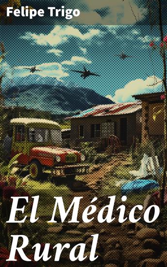 El Médico Rural - Un retrato honesto de la medicina rural en el siglo XX - cover