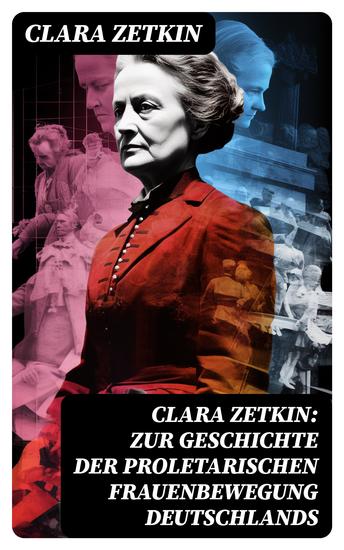 Clara Zetkin: Zur Geschichte der proletarischen Frauenbewegung Deutschlands - Klassiker der feministischen Literatur - Analyse des kommunistischen Frauenkampfs - cover