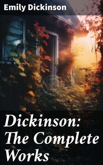 Dickinson: The Complete Works - Enriched edition 580+ Poems & Verses Including Biography & Letters - cover