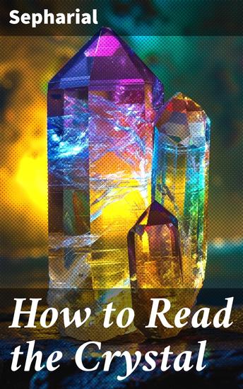 How to Read the Crystal - Illustrated Edition - With a Concise Dictionary of Astrological Terms - cover