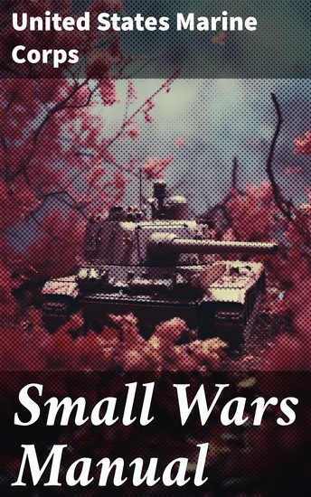 Small Wars Manual - Tactics and Strategies for Engaging in Military Operations - cover