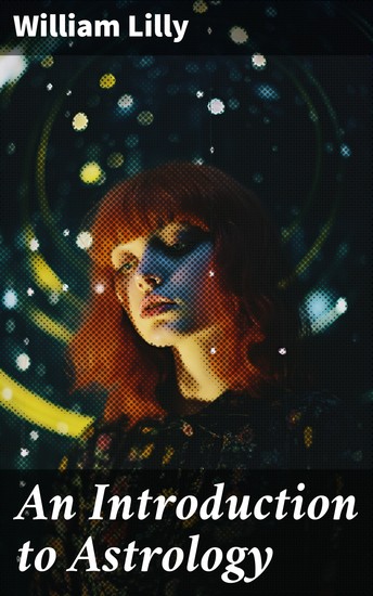 An Introduction to Astrology - Unveiling the Mysteries of the Stars: A Guide to Astrology Basics and Interpretations - cover