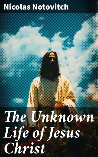The Unknown Life of Jesus Christ - The Account of his "Lost" Years (Based on the Tibetan Manuscript) - cover