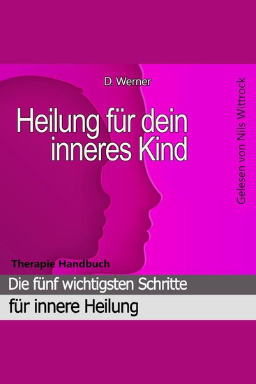 Heilung für dein inneres Kind - Die fünf wichtigsten Schritte für innere Heilung - Therapie Handbuch - cover