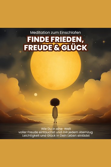 Meditation zum Einschlafen: Finde Frieden Freude & Glück - Wie Du in eine Welt voller Freude eintauchst und mit jedem Atemzug Leichtigkeit und Glück in Dein Leben einlädst - cover