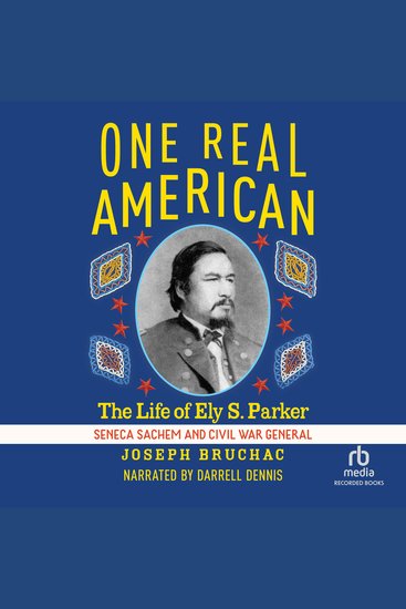 One Real American - The Life of Ely S Parker Seneca Sachem and Civil War General - cover
