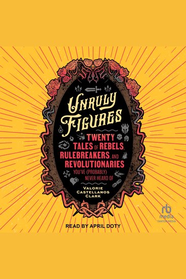 Unruly Figures - Twenty Tales of Rebels Rulebreakers and Revolutionaries You've (Probably) Never Heard Of - cover