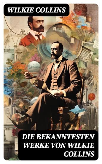 Die bekanntesten Werke von Wilkie Collins - Der Mondstein Das Duell im Walde Blinde Liebe Die Frau in Weiß John Jagos Geist… - cover