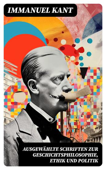 Ausgewählte Schriften zur Geschichtsphilosophie Ethik und Politik - Zum ewigen Frieden Mutmaßlicher Anfang der Menschengeschichte Grundsatz des Naturrechts - cover