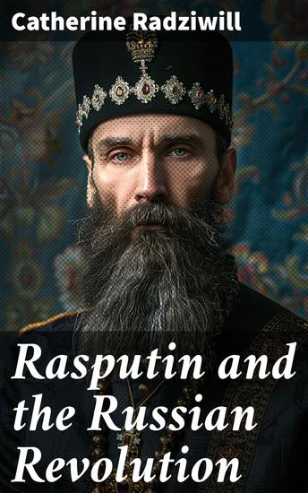 Rasputin and the Russian Revolution - By A Contemporary Observer (Illustrated Edition) - cover