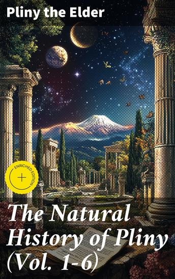 The Natural History of Pliny (Vol 1-6) - Enriched edition Complete Edition - cover