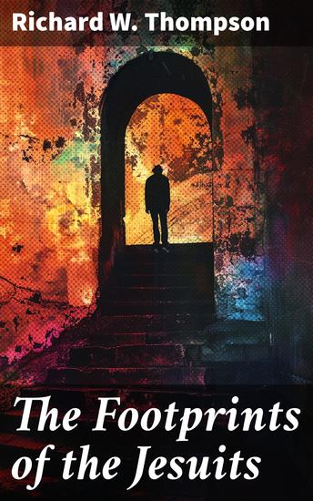 The Footprints of the Jesuits - The Revelations on Their Deeds and Intents - cover