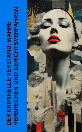 Der kriminelle Verstand: Wahre Verbrechen und Gerichtsverfahren - Das Todesurteil Der Mörder des Kaufmanns Ein Knabenmörder Der Fall Vukobrankovics Der Mühldorfer Hexenprozess - cover