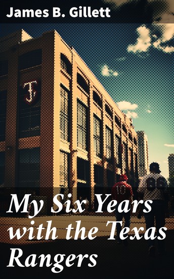 My Six Years with the Texas Rangers - Frontier Law Enforcement Adventures in the Wild West - cover