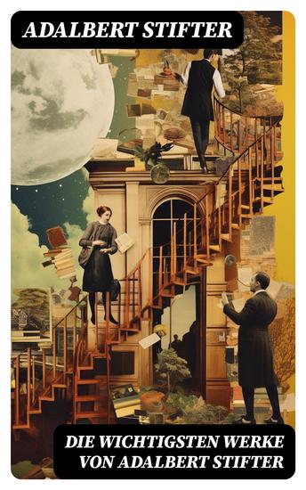 Die wichtigsten Werke von Adalbert Stifter - Witiko + Der Nachsommer + Brigitta + Bunte Steine + Der Hochwald + Die Mappe meines Urgroßvaters… - cover