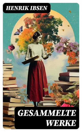 Gesammelte Werke - Ein Puppenheim Peer Gynt Die Wildente Gespenster Ein VolksfeindWenn wir Toten erwachen… - cover