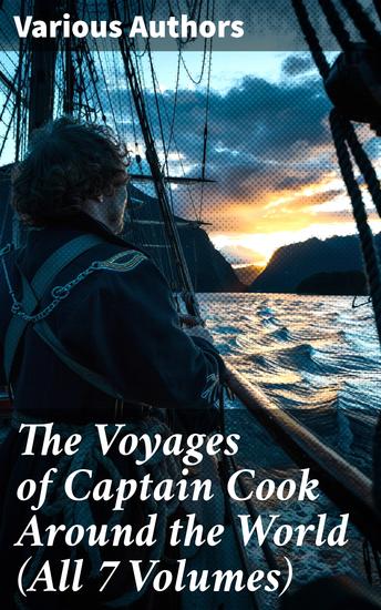 The Voyages of Captain Cook Around the World (All 7 Volumes) - Charting Uncharted Waters: An Immersive Journey into 18th-Century Exploration - cover