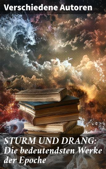 STURM UND DRANG: Die bedeutendsten Werke der Epoche - Eine kühne Reise durch die leidenschaftliche Welt des Sturm und Drang - cover