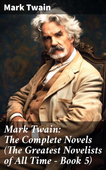 Mark Twain: The Complete Novels (The Greatest Novelists of All Time – Book 5) - Exploring 19th-Century America Through Masterful Satire and Social Commentary - cover