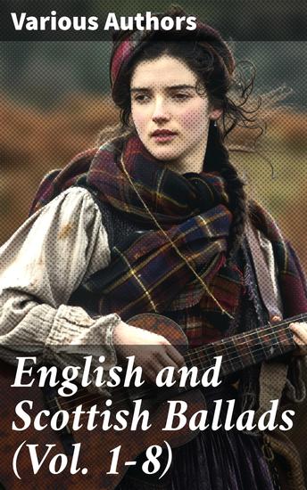 English and Scottish Ballads (Vol 1-8) - Tales of Love Betrayal and the Supernatural: A Collection of Traditional English and Scottish Ballads - cover