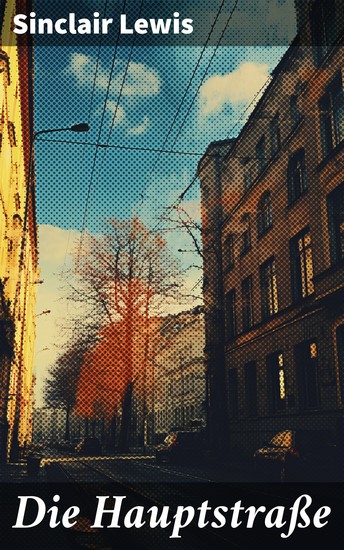 Die Hauptstraße - Eine junge Frau kämpft gegen ländliche Konventionen im amerikanischen Kleinstadtleben des 20 Jahrhunderts - cover