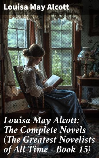 Louisa May Alcott: The Complete Novels (The Greatest Novelists of All Time – Book 15) - Enriched edition Illustrated Edition - cover