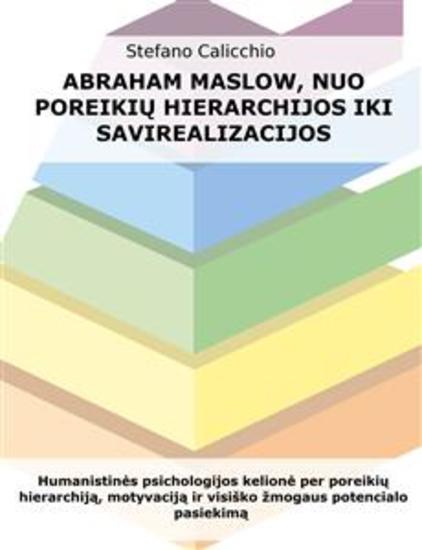 Abraham Maslow nuo poreikių hierarchijos iki savirealizacijos - Humanistinės psichologijos kelionė per poreikių hierarchiją motyvaciją ir visiško žmogaus potencialo pasiekimą - cover