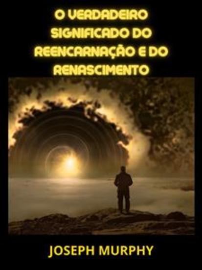O verdadeiro significado do Reencarnação e do Renascimento (Traduzido) - cover