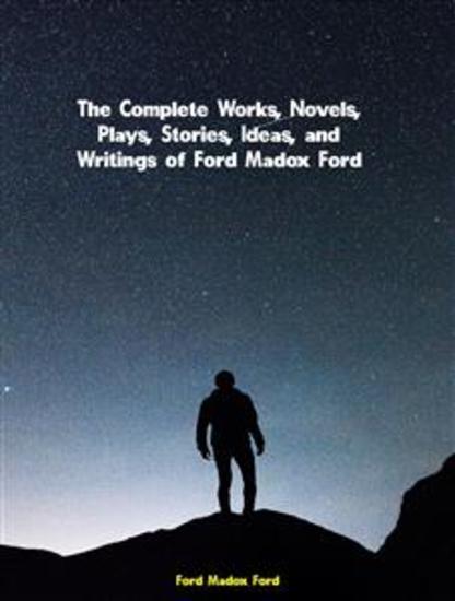 The Complete Works Novels Plays Stories Ideas and Writings of Ford Madox Ford - cover
