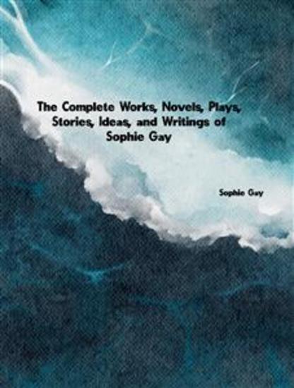 The Complete Works Novels Plays Stories Ideas and Writings of Sophie Gay - cover