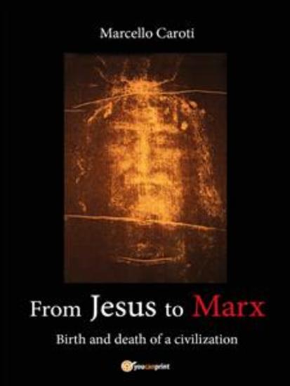 From Jesus to Marx - Birth and death of a civilization - cover