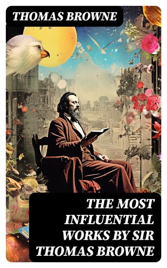 The Most Influential Works by Sir Thomas Browne - Religio Medici Hydriotaphia & The Letter to a Friend - cover