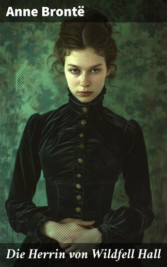 Die Herrin von Wildfell Hall - Eine unerschrockene Frau trotzt den Gesellschaftsnormen im 19 Jahrhundert - cover