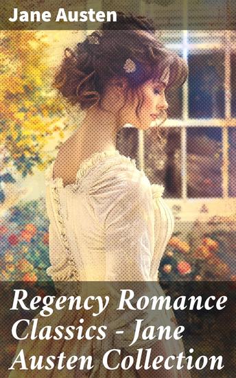 Regency Romance Classics – Jane Austen Collection - Captivating Regency Romance Classics with Astonishing Insights - cover