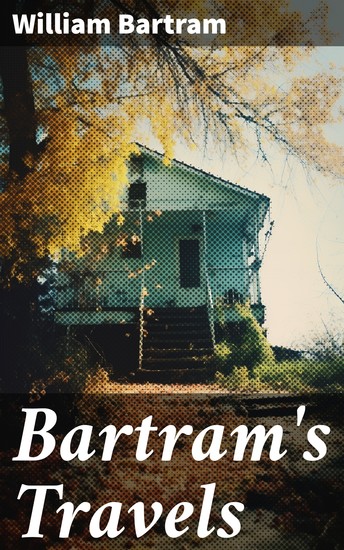 Bartram's Travels - Travels Through North and South Carolina Georgia East and West Florida - cover