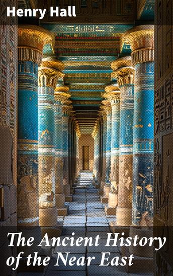 The Ancient History of the Near East - From the Earliest of Times to the Battle of Salamis - cover