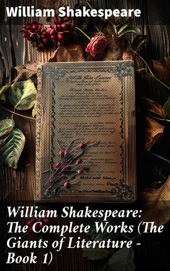 William Shakespeare: The Complete Works (The Giants of Literature - Book 1) - Enriched edition Exploring the Bard's Timeless Genius and Literary Legacy - cover