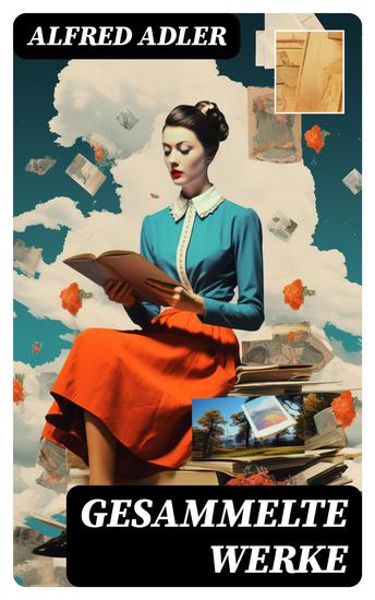Gesammelte Werke - Der Sinn des Lebens Menschenkenntnis Praxis und Theorie der Individualpsychologie - cover