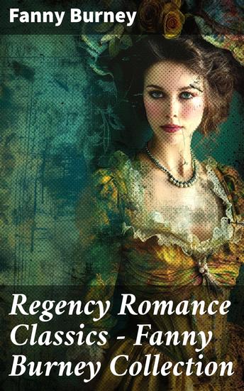 Regency Romance Classics – Fanny Burney Collection - Illustrated Edition - cover