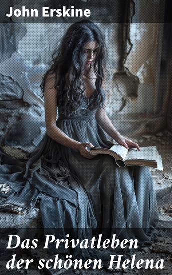 Das Privatleben der schönen Helena - Historischer Roman - Die Geschichte der Helena und Trojanischer Krieg - cover