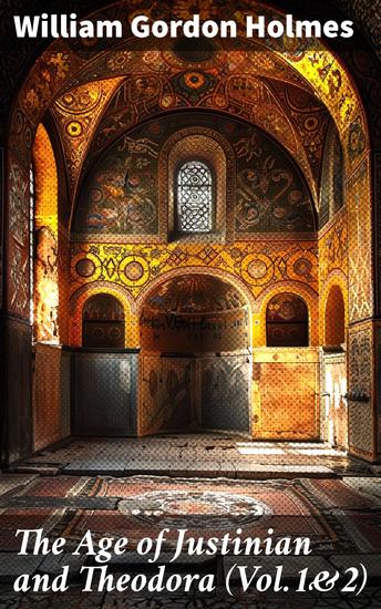 The Age of Justinian and Theodora (Vol1&2) - History of Byzantine Empire in Sixth Century AD - cover