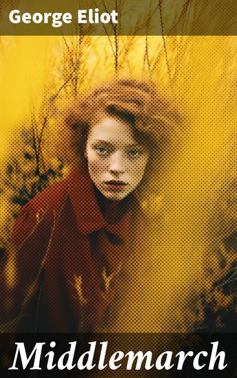 Middlemarch - Ein Meisterwerk der viktorianischen Literatur das die Gesellschaft einer Kleinstadt schonungslos offenlegt - cover